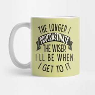 The longer I procrastinate, the wiser I'll when I get to it Mug